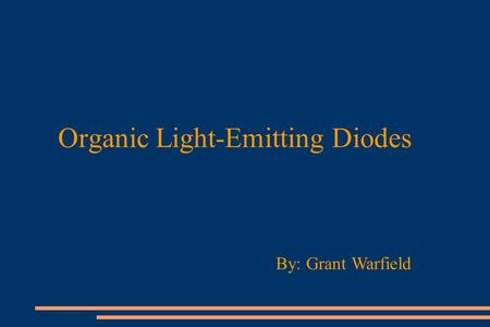 Organic Light-Emitting Diodes By: Grant Warfield.