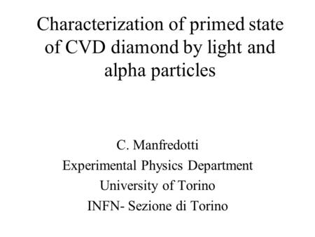 Characterization of primed state of CVD diamond by light and alpha particles C. Manfredotti Experimental Physics Department University of Torino INFN-