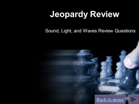 Back to menu Jeopardy Review Sound, Light, and Waves Review Questions.
