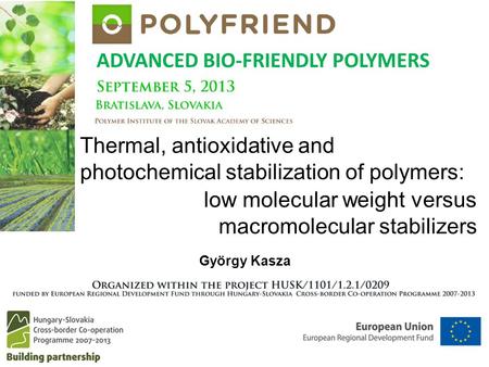 ADVANCED BIO-FRIENDLY POLYMERS György Kasza Thermal, antioxidative and photochemical stabilization of polymers: low molecular weight versus macromolecular.