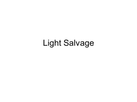 Light Salvage. Objectives Identify the maximum weight for light salvage. State three areas of salvage organization and describe techniques for each. Describe.