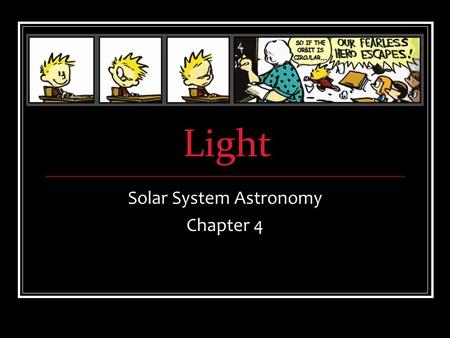 Light Solar System Astronomy Chapter 4. Light & Matter Light tells us about matter Almost all the information we receive from space is in the form of.
