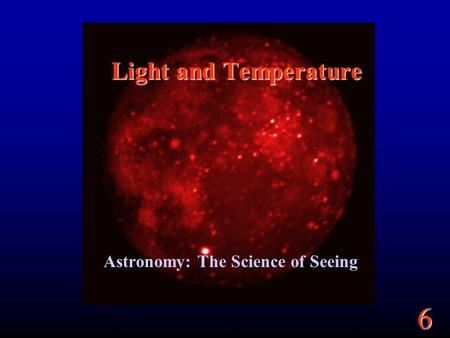 6 Light and Temperature Astronomy: The Science of Seeing.