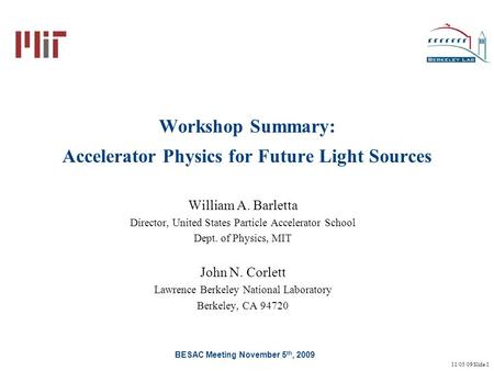 11/05/09 Slide 1 Workshop Summary: Accelerator Physics for Future Light Sources William A. Barletta Director, United States Particle Accelerator School.