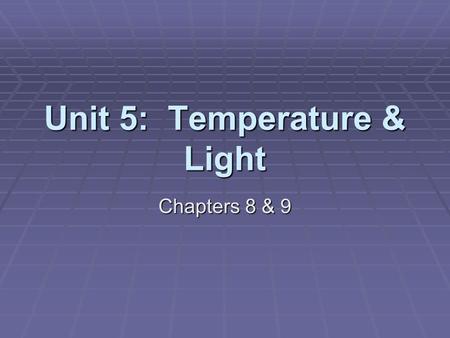 Unit 5: Temperature & Light Chapters 8 & 9. Unit 5: Temperature & Light  Unit 5 Objectives:  Identification of major cool/warm season crops  Understand.