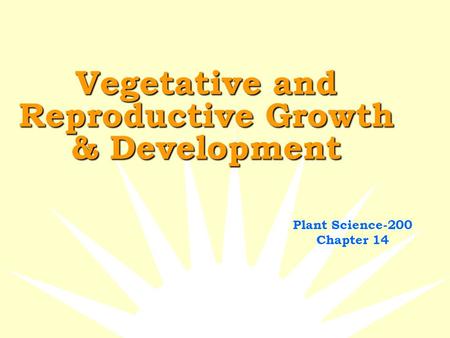 Vegetative and Reproductive Growth & Development Plant Science-200 Chapter 14.