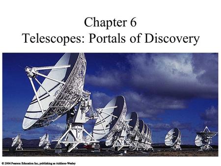 Chapter 6 Telescopes: Portals of Discovery. 6.1 Eyes and Cameras: Everyday Light Sensors Our goals for learning How does your eye form an image? How do.