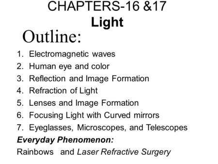 CHAPTERS-16 &17 Light 1.Electromagnetic waves 2.Human eye and color 3.Reflection and Image Formation 4.Refraction of Light 5.Lenses and Image Formation.