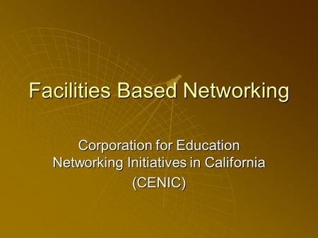 Facilities Based Networking Corporation for Education Networking Initiatives in California (CENIC)