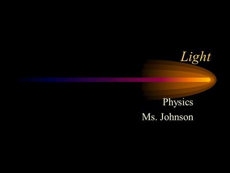 Light Physics Ms. Johnson. Early Concepts Most philosophers and scientists believed light consisted of particles Christian Huygens was the first to argue.