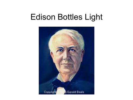 Edison Bottles Light. Not the ‘Brightest’ Kid Thomas Edison was considered a trouble maker in school. He was kicked out of school in the 3 rd grade because.