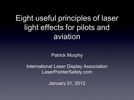 Eight useful principles of laser light effects for pilots and aviation Patrick Murphy International Laser Display Association LaserPointerSafety.com January.