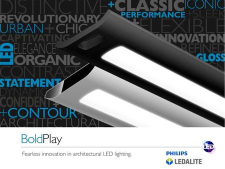 Why BoldPlay? Brilliant Design. Intuitive Engineering Innovation + Design = Performance Serious Energy Savings Ideal direct/indirect distribution maximum.