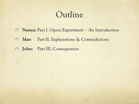 Outline Natasa: Part I. Opera Experiment – An Introduction Mar: Part II. Explanations & Contradictions John: Part III. Consequences.