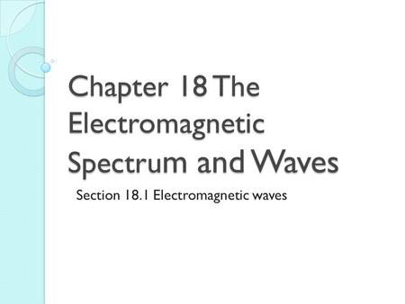 Chapter 18 The Electromagnetic Spectrum and Waves