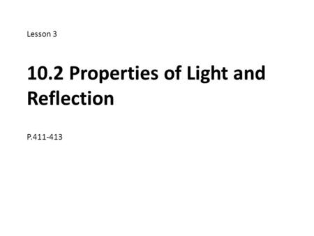 Lesson 3 10.2 Properties of Light and Reflection P.411-413.