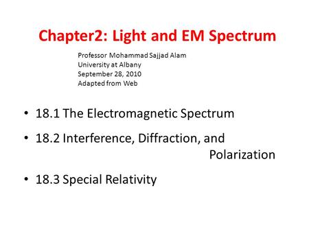 Chapter2: Light and EM Spectrum 18.1 The Electromagnetic Spectrum 18.2 Interference, Diffraction, and Polarization 18.3 Special Relativity Professor Mohammad.