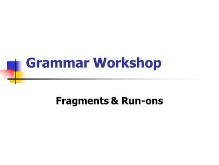 Grammar Workshop Fragments & Run-ons.