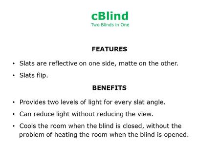 FEATURES Slats are reflective on one side, matte on the other. Slats flip. BENEFITS Provides two levels of light for every slat angle. Can reduce light.