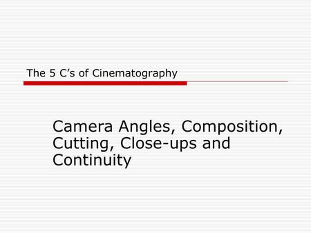 The 5 C’s of Cinematography Camera Angles, Composition, Cutting, Close-ups and Continuity.