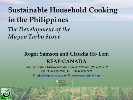 Sustainable Household Cooking in the Philippines The Development of the Mayon Turbo Stove Roger Samson and Claudia Ho Lem REAP-CANADA Box 125, Maison Glenaladale.