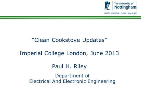 “Clean Cookstove Updates” Imperial College London, June 2013 Paul H. Riley Department of Electrical And Electronic Engineering.
