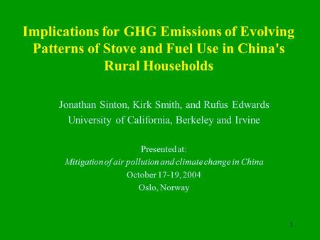 1 Jonathan Sinton, Kirk Smith, and Rufus Edwards University of California, Berkeley and Irvine Presented at: Mitigation of air pollution and climate change.
