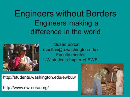Engineers without Borders Engineers making a difference in the world Susan Bolton Faculty mentor UW student chapter of EWB