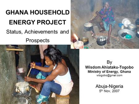 GHANA HOUSEHOLD ENERGY PROJECT Status, Achievements and Prospects