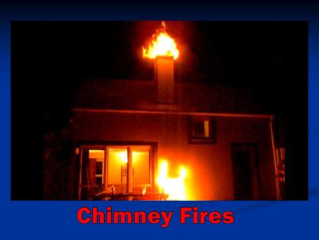 Chimney Fires Burns Explosively Burns Explosively Noisy, low rumble Noisy, low rumble Very high temps Very high temps Pyrolysis Pyrolysis Cracks in flue.