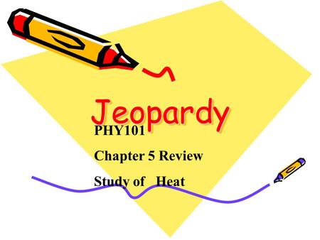 Jeopardy Jeopardy PHY101 Chapter 5 Review Study of Heat.