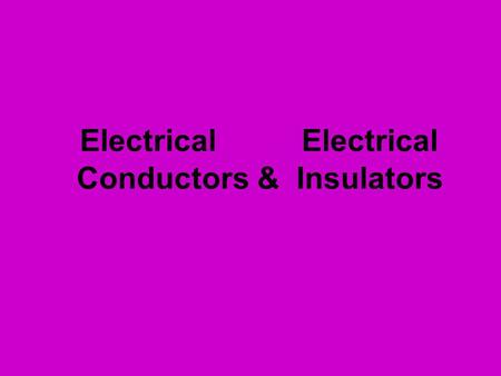 Electrical Electrical Conductors & Insulators. Electrical Conductors Objects that allow electrical charge to flow easily.