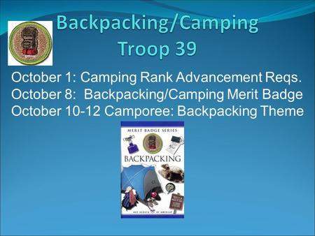 October 1: Camping Rank Advancement Reqs. October 8: Backpacking/Camping Merit Badge October 10-12 Camporee: Backpacking Theme.