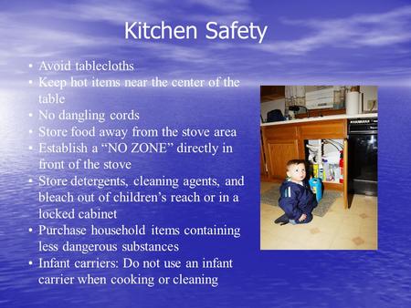 Kitchen Safety Avoid tablecloths Keep hot items near the center of the table No dangling cords Store food away from the stove area Establish a “NO ZONE”