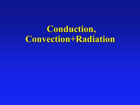 Conduction, Convection+Radiation Conduction, Convection+Radiation.