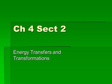 Ch 4 Sect 2 Energy Transfers and Transformations.