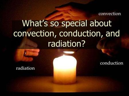 What’s so special about convection, conduction, and radiation?