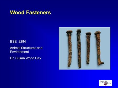 Wood Fasteners BSE 2294 Animal Structures and Environment Dr. Susan Wood Gay.