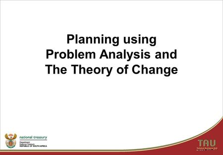 Planning using Problem Analysis and The Theory of Change.