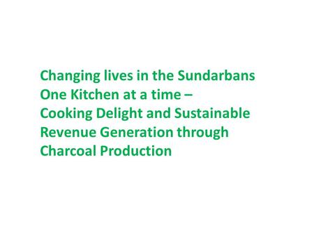 Changing lives in the Sundarbans One Kitchen at a time – Cooking Delight and Sustainable Revenue Generation through Charcoal Production.