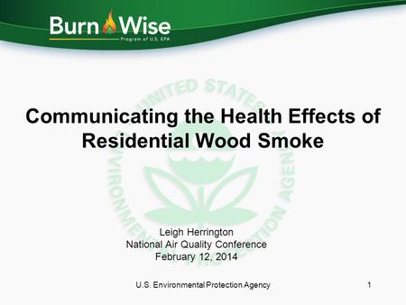 Communicating the Health Effects of Residential Wood Smoke U.S. Environmental Protection Agency1 Leigh Herrington National Air Quality Conference February.