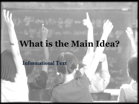What is the Main Idea? Informational Text. Main Ideas in Reading Main idea- The piece of information that tells about and summarizes the overall idea.