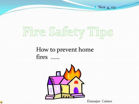 Nov 4, 09 Einnajae Caines How to prevent home fires ……