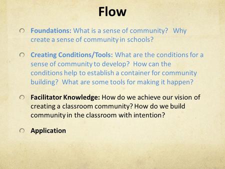 Flow Foundations: What is a sense of community? Why create a sense of community in schools? Creating Conditions/Tools: What are the conditions for a sense.