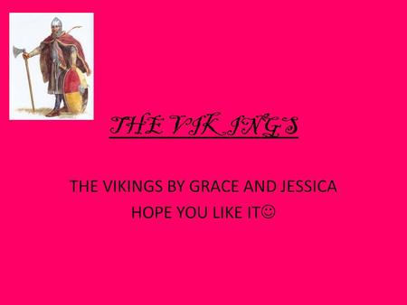 THE VIKINGS THE VIKINGS BY GRACE AND JESSICA HOPE YOU LIKE IT.