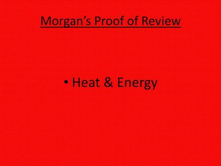 Morgan’s Proof of Review Heat & Energy. Heat Radiation Conduction Convection.