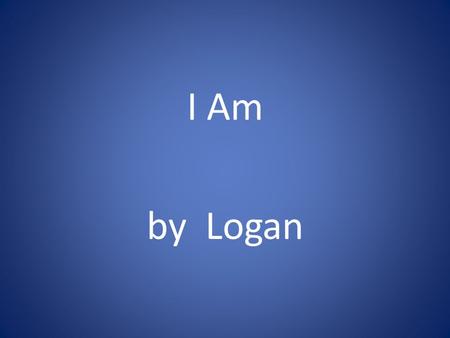 I Am by Logan. I am I am brave and athletic I am wonder who invented zoos I hear weird sounds I see a very far sight I want be a pro football player I.