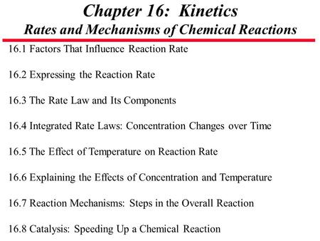 Chapter 16: Kinetics Rates and Mechanisms of Chemical Reactions 16.1 Factors That Influence Reaction Rate 16.2 Expressing the Reaction Rate 16.3 The Rate.