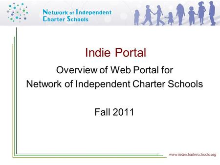 Www.indiecharterschools.org Indie Portal Overview of Web Portal for Network of Independent Charter Schools Fall 2011.