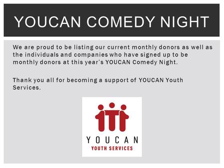 We are proud to be listing our current monthly donors as well as the individuals and companies who have signed up to be monthly donors at this year’s YOUCAN.
